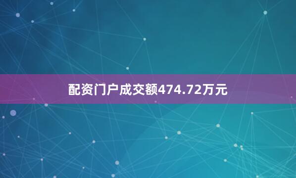 配资门户成交额474.72万元